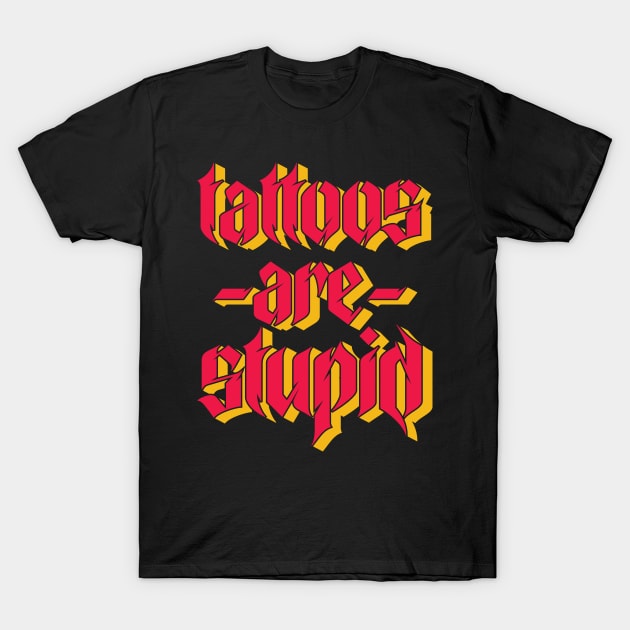 Tattoos Are Stupid T-Shirt by Emma